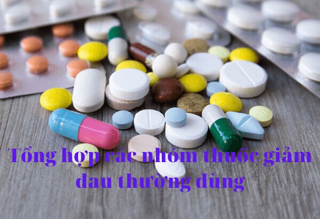 Tổng hợp các nhóm thuốc giảm đau thường dùng